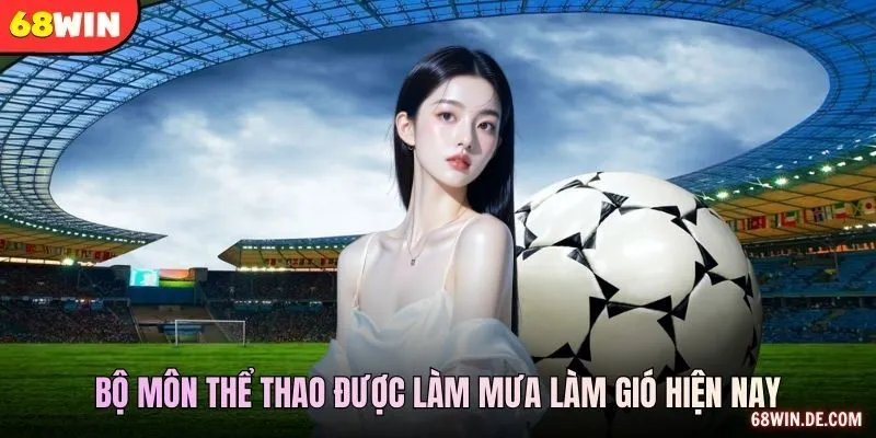 Bộ môn thể thao được làm mưa làm gió hiện nay