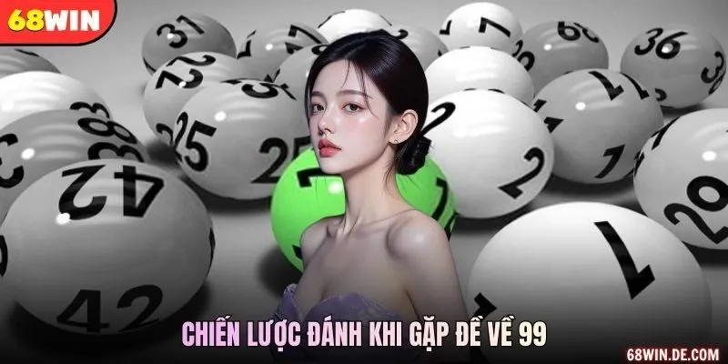 Chiến lược đánh khi gặp đề về 99