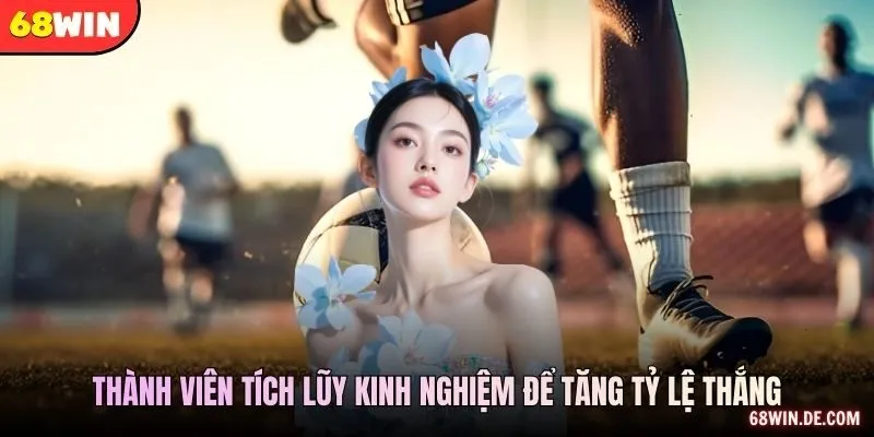 Thành viên tích lũy kinh nghiệm để tăng tỷ lệ thắng