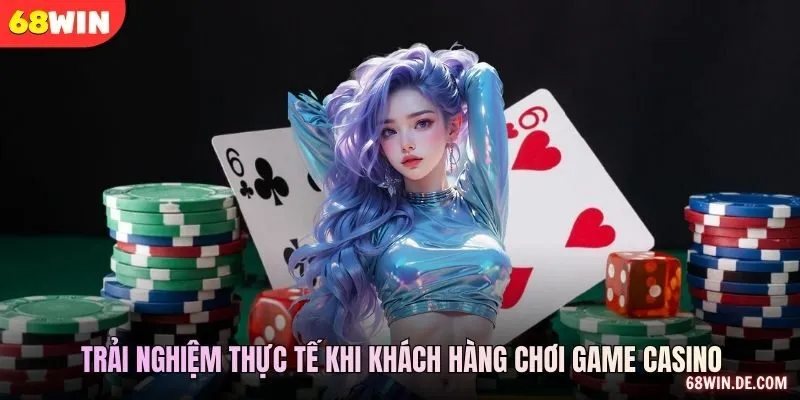 Trải nghiệm thực tế khi khách hàng chơi game casino