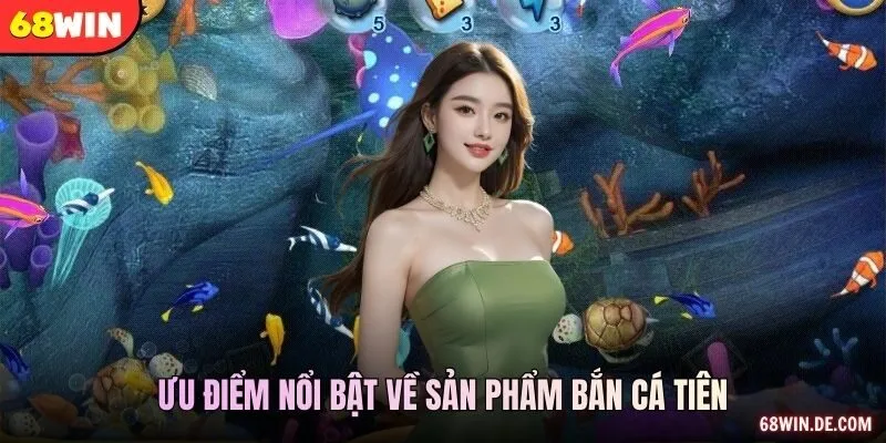 Ưu điểm nổi bật về sản phẩm bắn cá tiên